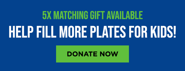 Headline reading: 5 times matching gift available. Help fill more plates for kids! A button reads: Donate now