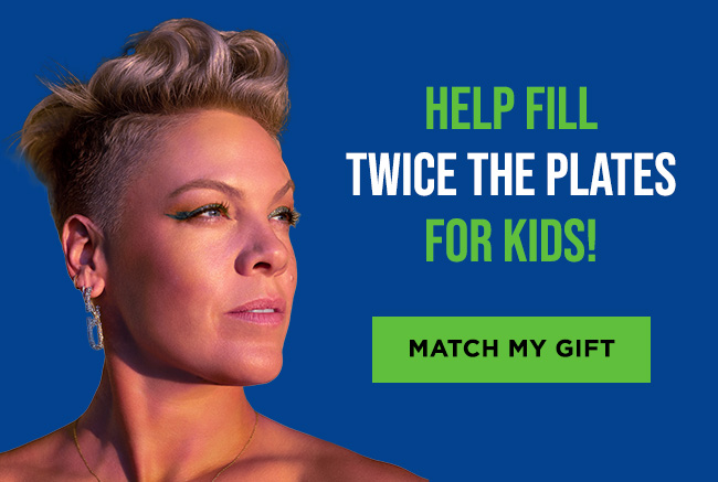 A headshot of Pink with the headline: Help fill twice the plates for kids!
A button reads: Match My Gift.