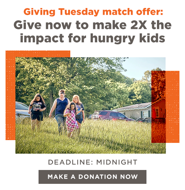 Giving Tuesday match offer: Give now to make 2x the impact for hungry kids | Deadline: Midnight [Make a Donation Now]