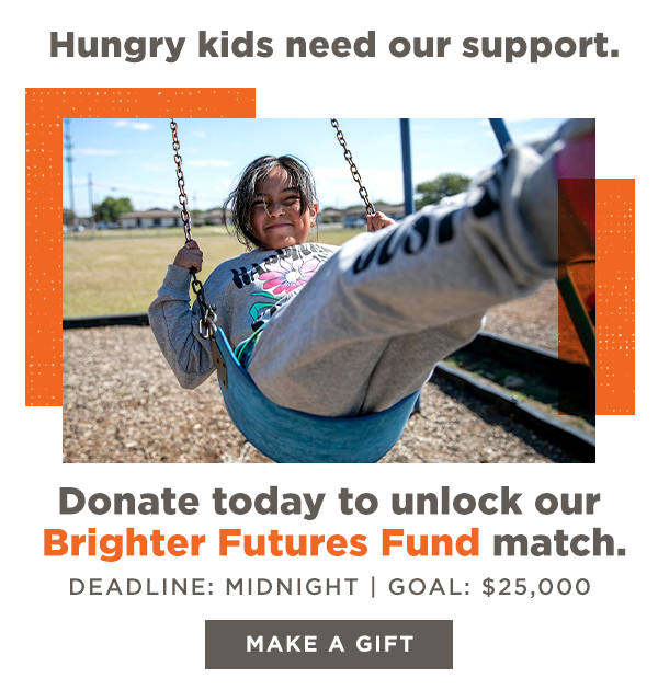 Hungry kids need our support. Donate today to unlock our Brighter Futures Fund match.