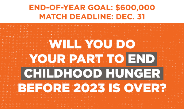 Will you do YOUR part to end childhood hunger before 2023 is over?