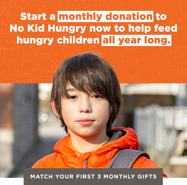 Start a monthly donation to No Kid Hungry now to help feed hungry children all year long.