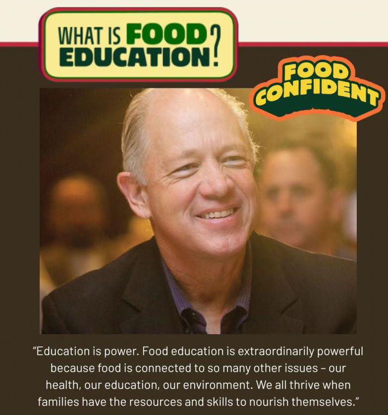What is food education? "Education is power. Food education is extraordinarily powerful because food is connected to so many other issues – our health, our education, our environment. We all thrive when families have the resources and skills to nourish themselves."